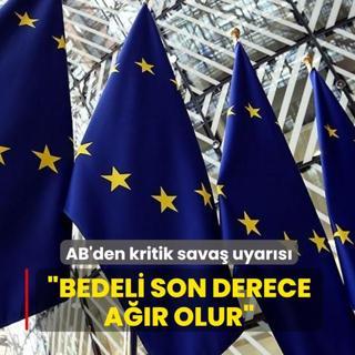 AB'den kritik sava� uyar�s�... �Bedeli son derece a��r olur�