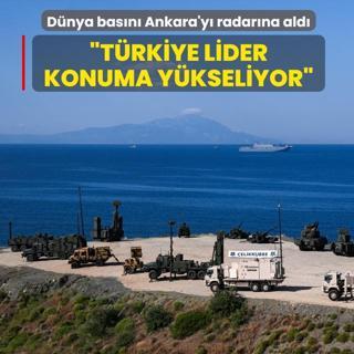 D�nya bas�n� Ankara'y� radar�na ald�: T�rkiye lider konuma y�kseliyor