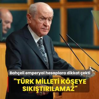 Devlet Bah�eli emperyal hesaplara dikkat �ekti: T�rk milleti k��eye s�k��t�r�lamaz