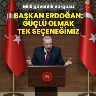 Milli g�venlik vurgusu! Ba�kan Erdo�an: G��l� olmak tek se�ene�imiz