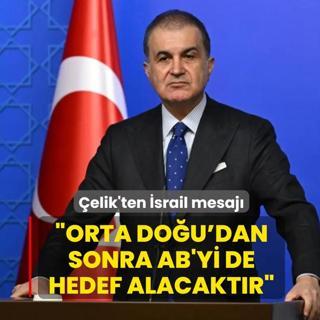 AK Parti S�zc�s� �elik'ten �srail mesaj�: Orta Do�u'dan sonra Avrupa Birli�i'ni de hedef alacakt�r