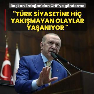 Ba�kan Erdo�an'dan CHP'ye g�nderme: T�rk siyasetine hi� yak��mayan olaylar ya�an�yor