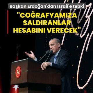 Ba�kan Erdo�an'dan �srail'e tepki: Co�rafyam�za sald�ranlar hesab�n� verecek