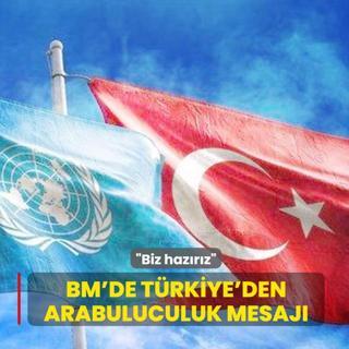 BM'de T�rkiye'den arabuluculuk mesaj�: Biz haz�r�z