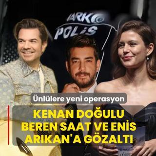 �nl�lere yeni operasyon! Kenan Do�ulu, Beren Saat ve Enis Ar�kan'a g�zalt�