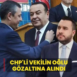 CHP'li vekilin o�lu g�zalt�na al�nd�