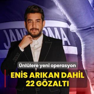 �nl�lere yeni operasyon! Enis Ar�kan dahil 22 g�zalt�