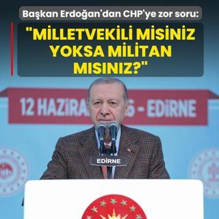 Ba�kan Erdo�an'dan CHP'ye zor soru: Milletvekili misiniz yoksa militan m�s�n�z?