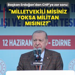 Ba�kan Erdo�an'dan CHP'ye zor soru: Milletvekili misiniz yoksa militan m�s�n�z?