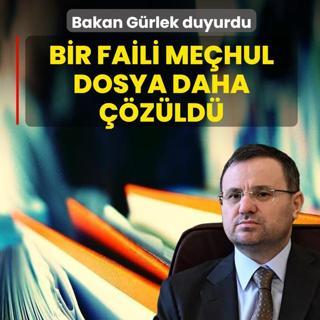 Bir faili me�hul dosya daha ��z�ld�! Bakan G�rlek: 11 ��pheli yakaland�