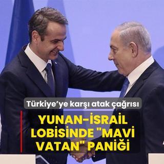 Yunan-�srail lobisinde �Mavi Vatan� pani�i! T�rkiye'ye kar�� atak �a�r�s�