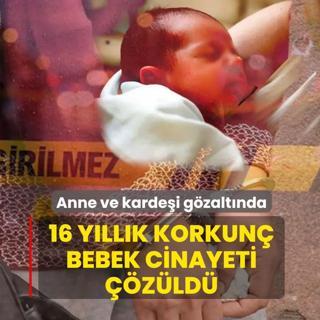 16 y�ll�k korkun� bebek cinayeti ��z�ld�! Anne ve karde�i g�zalt�nda