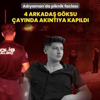 Ad�yaman'da piknik facias�: 4 arkada� G�ksu �ay�nda ak�nt�ya kap�ld�