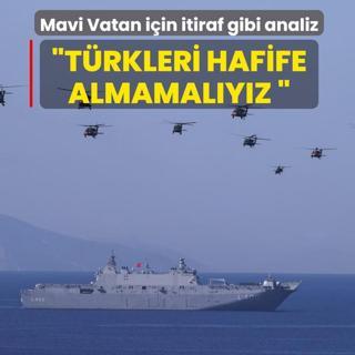 Mavi Vatan i�in itiraf gibi analiz: T�rkleri hafife almamal�y�z