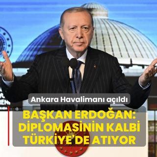 Ankara Havaliman� a��ld�... Ba�kan Erdo�an: Diplomasinin kalbi T�rkiye'de at�yor