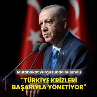 Ba�kan Erdo�an'dan mutabakat vurgusu... �T�rkiye krizleri ba�ar�yla y�netiyor�
