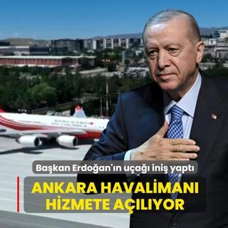 Ankara Havaliman� hizmete a��l�yor... Ba�kan Erdo�an'�n u�a�� ini� yapt�