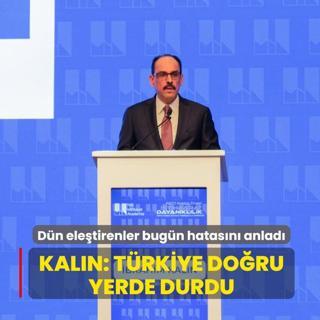D�n ele�tirenler bug�n hatas�n� anlad�! Kal�n: T�rkiye do�ru yerde durdu