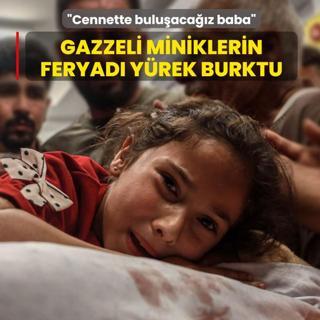 Gazzeli miniklerin feryad� y�rek burktu: Cennette bulu�aca��z baba