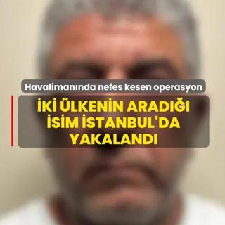Havaliman�nda nefes kesen operasyon! Yunanistan ve �talya'n�n arad��� �stanbul'da isim yakaland�