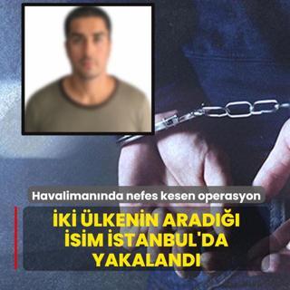 Havaliman�nda nefes kesen operasyon! Yunanistan ve �talya'n�n arad��� isim �stanbul'da yakaland�