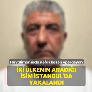 Havaliman�nda nefes kesen operasyon! Yunanistan ve �talya'n�n arad��� isim �stanbul'da yakaland�