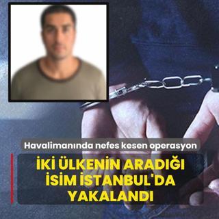 Havaliman�nda nefes kesen operasyon! Yunanistan ve �talya'n�n arad��� �stanbul'da isim yakaland�