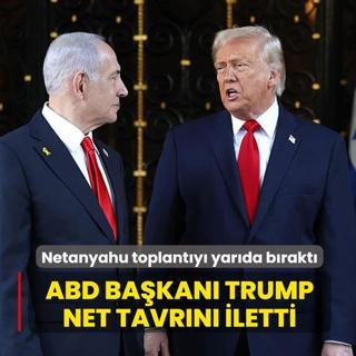 Netanyahu toplant�y� yar�da b�rakt�! Trump, net tavr�n� iletti