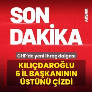 CHP'de yeni ihra� dalgas�! K�l��daro�lu 6 il ba�kan�n�n �st�n� �izdi