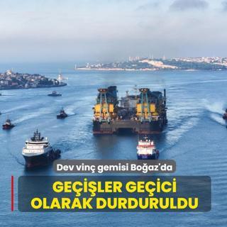 Dev vin� gemisi Bo�az'da! Ge�i�ler ge�ici olarak durduruldu