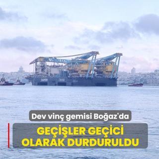 Dev vin� gemisi Bo�az'da! Ge�i�ler ge�ici olarak durduruldu