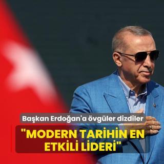 Dost �lkeden Ba�kan Erdo�an'a �vg�ler: Modern tarihin en etkili ve n�fuzlu liderlerinden birisi