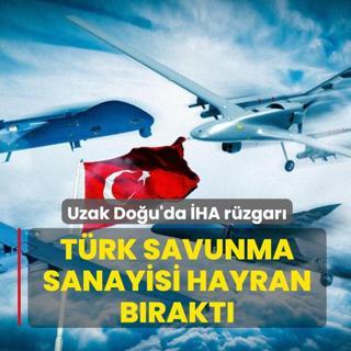 T�rk Savunma Sanayisi hayran b�rakt�! Uzak Do�u'da �HA r�zgar�