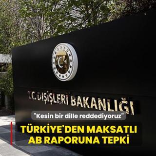 T�rkiye'den maksatl� AB raporuna tepki... �Kesin bir dille reddediyoruz�