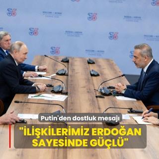 Putin'den dostluk mesaj�... ��li�kilerimiz Erdo�an sayesinde g��l��
