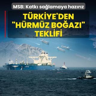 T�rkiye'den �H�rm�z Bo�az�� teklifi! MSB: Katk� sa�lamaya haz�r�z