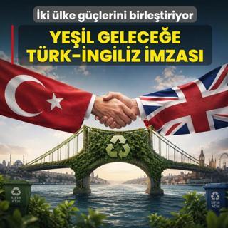 Ye�il gelece�e T�rk-�ngiliz imzas�! �ki �lke g��lerini birle�tiriyor