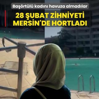 28 �ubat zihniyeti Mersin'de hortlad�! Ba��rt�l� kad�n� havuza almad�lar