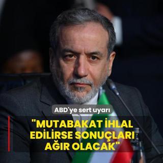 Erak�i'den ABD'ye sert uyar�: Mutabakat ihlal edilirse sonu�lar� a��r olacak