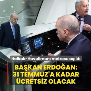 Halkal�-Havaliman� metrosu a��ld�: Ba�kan Erdo�an: 31 Temmuz'a kadar �cretsiz olacak
