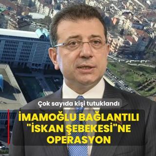 �mamo�lu ba�lant�l� iskan �ebekesine operasyon: �ok say�da ki�i tutukland�