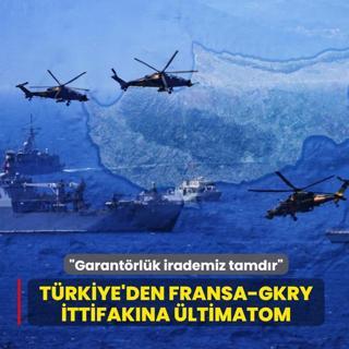 T�rkiye'den Fransa-GKRY ittifak�na �ltimatom: Garant�rl�k irademiz tamd�r