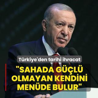 T�rkiye'den tarihi ihracat! Ba�kan Erdo�an: Sahada g��l� olmayan kendini men�de bulur