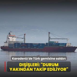 Karadeniz'de T�rk gemisine sald�r�! D��i�leri: �Durum yak�ndan takip ediliyor�