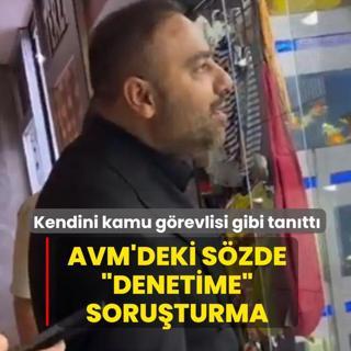 Kendini kamu g�revlisi gibi tan�tt�! AVM'deki s�zde �denetime� soru�turma