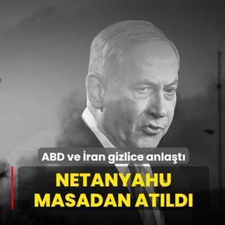 Netanyahu masadan at�ld�: ABD ve �ran gizlice anla�t�