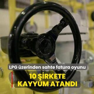 LPG �zerinden sahte fatura oyunu: 10 �irkete kayyum atand�