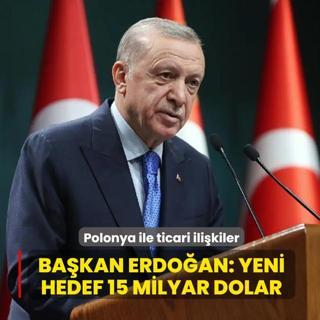 Polonya ile ticari ili�kiler... Ba�kan Erdo�an: Yeni hedef 15 milyar dolar