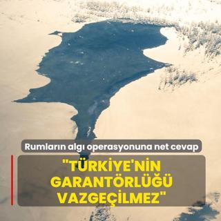 Rumlar�n alg� operasyonuna net cevap: T�rkiye'nin garant�rl��� vazge�ilmez