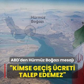 ABD'den H�rm�z Bo�az� mesaj�... �Kimse ge�i� �creti talep edemez�